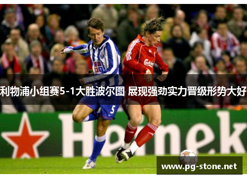 利物浦小组赛5-1大胜波尔图 展现强劲实力晋级形势大好