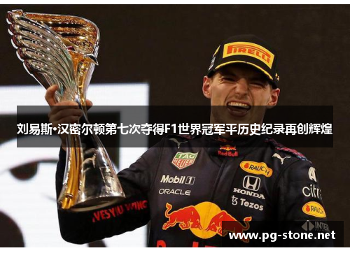 刘易斯·汉密尔顿第七次夺得F1世界冠军平历史纪录再创辉煌