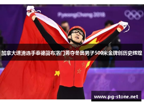 加拿大速滑选手泰德简布洛门勇夺冬奥男子500米金牌创历史辉煌