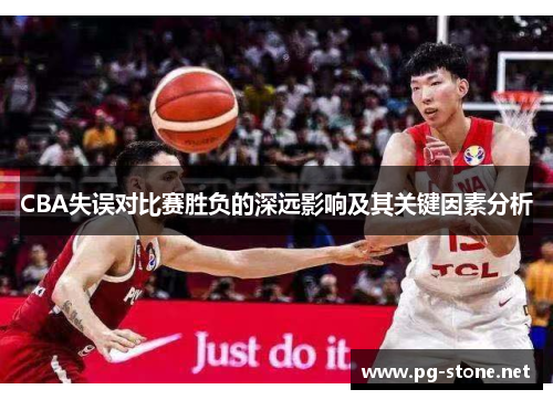 CBA失误对比赛胜负的深远影响及其关键因素分析