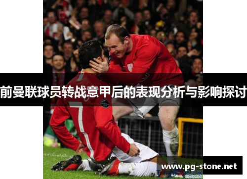 前曼联球员转战意甲后的表现分析与影响探讨