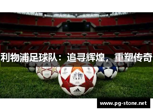 利物浦足球队：追寻辉煌，重塑传奇
