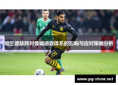 哈兰德缺阵对曼城进攻体系的影响与应对策略分析