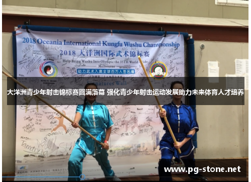 大洋洲青少年射击锦标赛圆满落幕 强化青少年射击运动发展助力未来体育人才培养